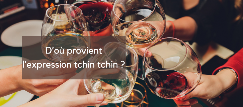 D’où provient l’expression tchin tchin ? 