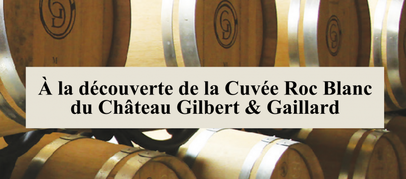 Découvrez la cuvée Roc Blanc du Château Gilbert et Gaillard